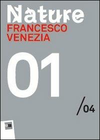 Francesco Venezia. Nature 01/04. Maxxi. Ediz. multilingue - Alessandro D'Onofrio,Laura Felci - copertina