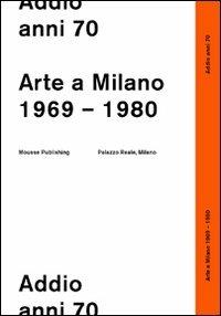 Addio anni 70. Arte a Milano 1969-1980 - copertina
