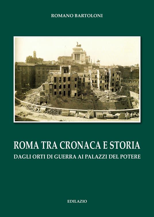Roma tra cronaca e storia. Dagli orti di guerra ai palazzi del potere - Romano Bartoloni - copertina