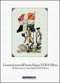 L' esercito francese dell'Ancien Regime XVII-XVIII sec.-The french army of ancien regime XVII-XVIII cent. Ediz. bilingue - Luca S. Cristini - copertina