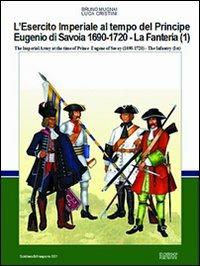 L' esercito imperiale al tempo del principe Eugenio di Savoia (1690-720). La fanteria. Ediz. italiana e inglese. Vol. 1 - Bruno Mugnai,Luca S. Cristini - copertina