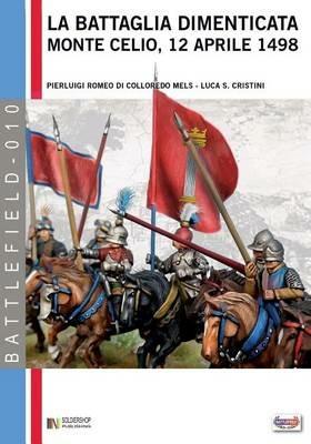 La battaglia dimenticata. Monte Celio, 12 aprile 1498 - Pierluigi Romeo Di Colloredo Mels - copertina