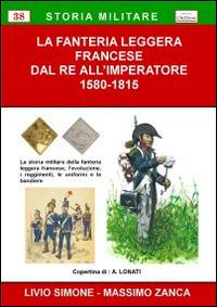 La fanteria leggera francese dal re all'imperatore 1580-1815 - Livio Simone,Massimo Zanca - copertina