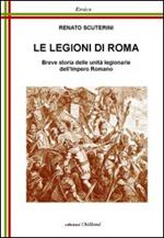 Le legioni di Roma. Breve storia delle unità legionarie dell'impero Romano