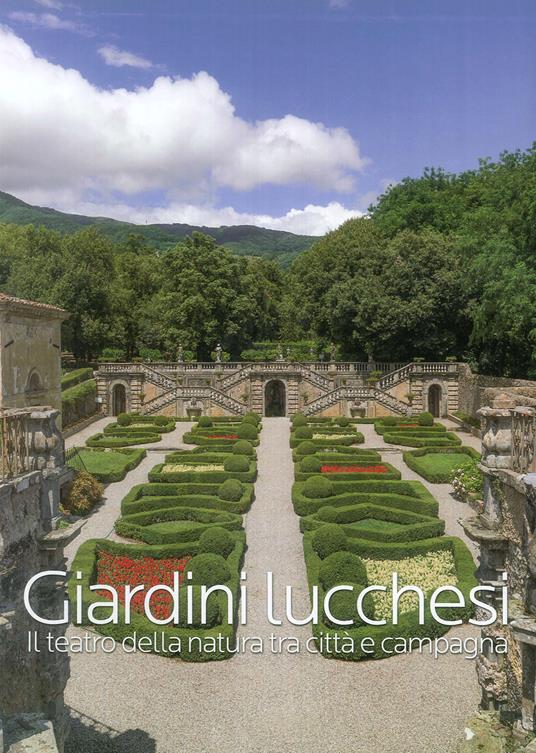 Giardini lucchesi. Il teatro della natura tra città e campagna. Ediz. illustrata - copertina
