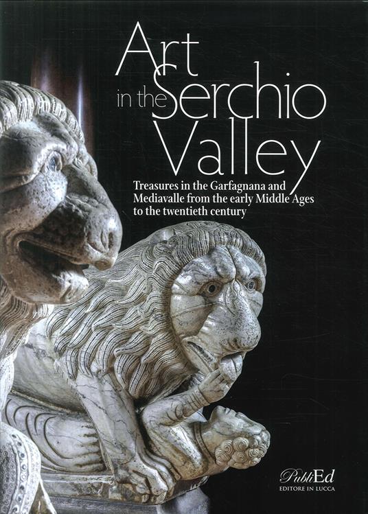 Art in the Serchio Valley. Treasures in the Garfagnana and Mediavalle from the early Middle Ages to the twentieth century - copertina
