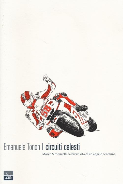 I circuiti celesti. Marco Simoncelli, la breve vita di un angelo centauro - Emanuele Tonon - copertina
