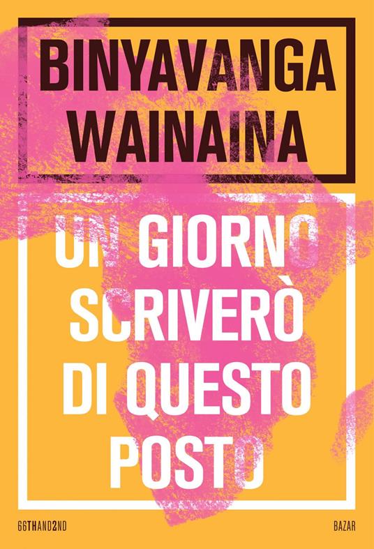 Un giorno scriverò di questo posto - Binyavanga Wainaina,Giovanni Garbellini - ebook