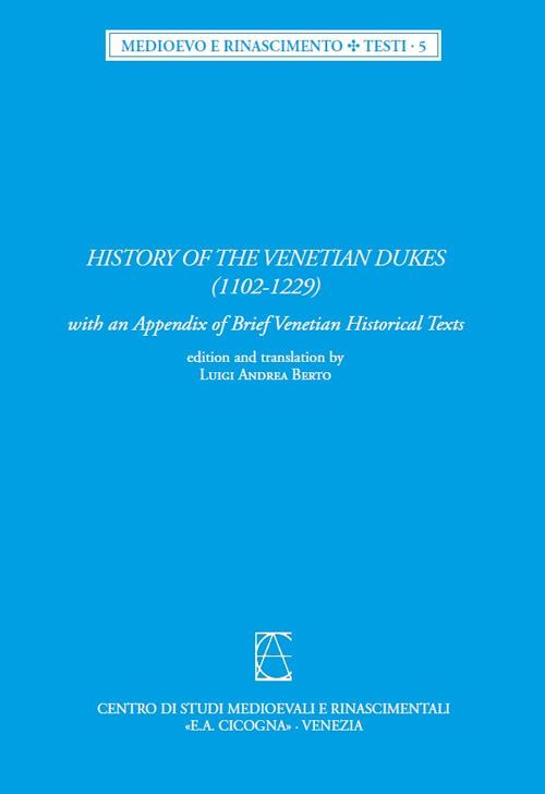 History of the Venetian Dukes (1102-1229). With an Appendix of brief venetian historical text. Ediz. latina e inglese - copertina