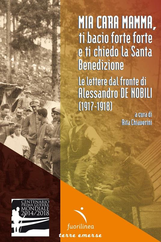 Mia cara mamma, ti bacio forte forte e ti chiedo la Santa benedizione. Le lettere dal fronte di Alessandro De Nobili (1917-1918) - copertina