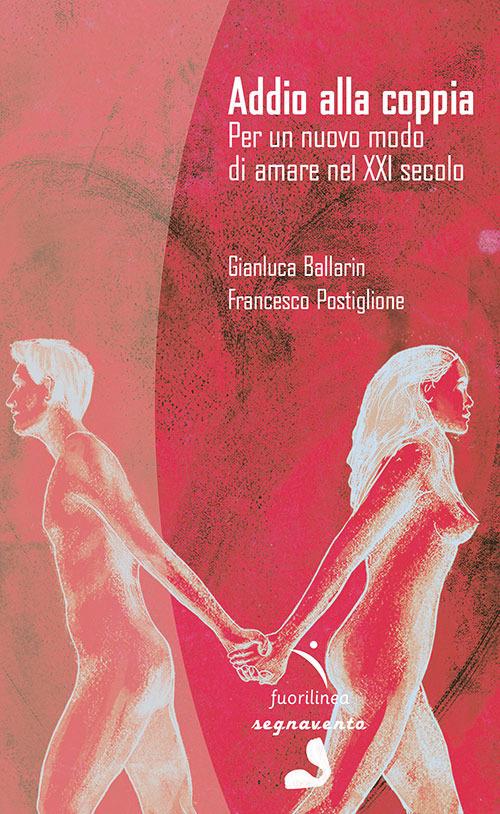 Addio alla coppia. Per un nuovo modo di amare nel XXI secolo - Gianluca Ballarin,Francesco Postiglione - copertina