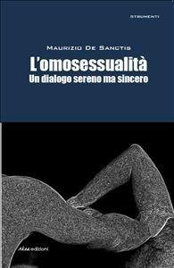 L' omosessualità. Un dialogo sereno ma sincero - Maurizio De Sanctis - ebook
