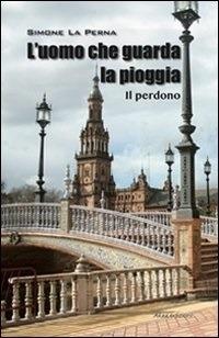 L' uomo che guarda la pioggia. Il perdono - Simone La Perna - ebook