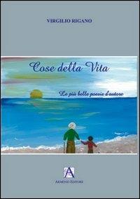 Cose della vita. Le più belle poesie d'autore - Virgilio Rigano - copertina