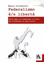 Federalismo è/e libertà. Breve saggio sul federalismo in Italia dal Risorgimento ai nostri giorni