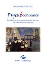 Psychéconomics. Introduzione ai meccanismi mentali alla base dei comportamenti economici