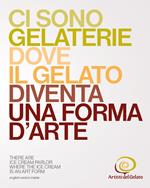 Artisti del gelato. Ci sono gelaterie dove il gelato diventa una forma d'arte. Ediz. italiana e inglese