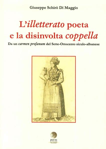 L' illetterato poeta e la disinvolta coppella. Da un carmen profanum del Sette-Ottocento siculo-albanese. Ediz. italiana, greca e albanese - Giuseppe Schirò Di Maggio - copertina