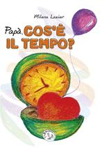 Papà cos'è il tempo? Ediz. illustrata