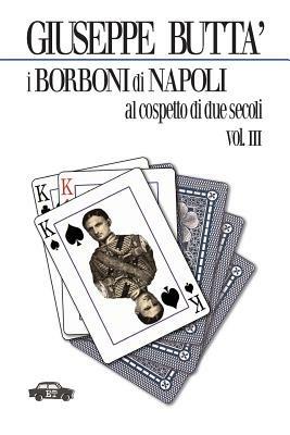 I Borboni di Napoli al cospetto di due secoli. Vol. 3 - Giuseppe Buttà - copertina