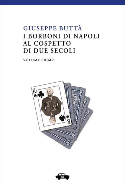 I Borboni di Napoli al cospetto di due secoli. Vol. 1 - Giuseppe Buttà,Fabio Cavedagna,Marcello Donativi - ebook