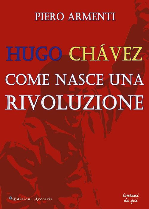 Hugo Chávez. Come nasce una rivoluzione - Piero Armenti - copertina