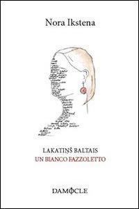 Lakatins baltais-Un bianco fazzoletto - Nora Ikstena - copertina