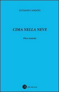 Cima nella neve. Pièce teatrale - Luciano Caniato - copertina