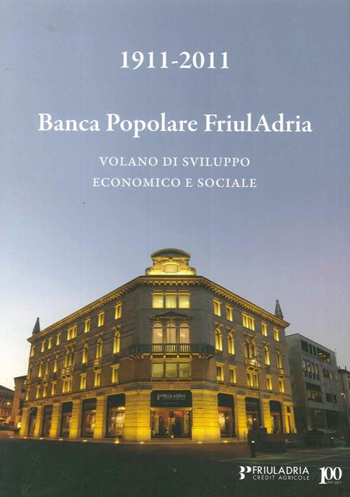1911-2011. Banca popolare FriulAdria. Volano di sviluppo economico e sociale - G. Nereo Mazzocco,Mario Robiony - copertina