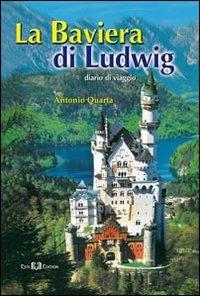 La Baviera di Ludwig. Diario di viaggio - Antonio Quarta - copertina