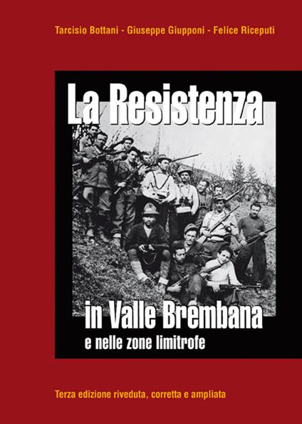 La Resistenza in valle Brembana e nelle zone limitrofe - Tarcisio Bottani,Giuseppe Giupponi,Felice Riceputi - copertina
