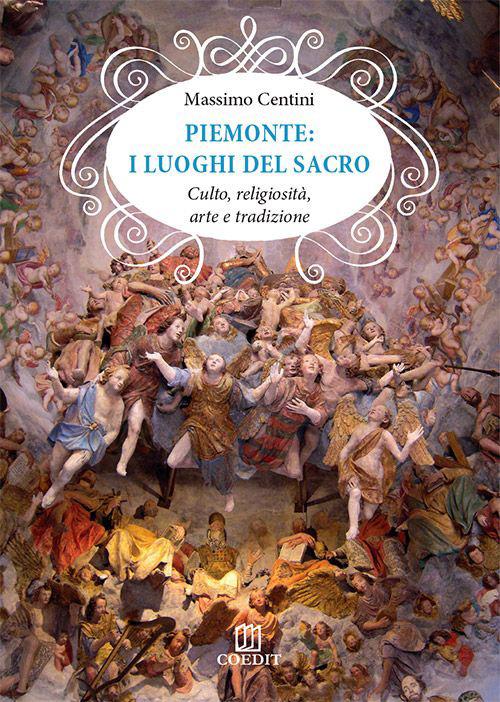 Piemonte. I luoghi del sacro. Culto, religiosità, arte e tradizione - Massimo Centini - copertina