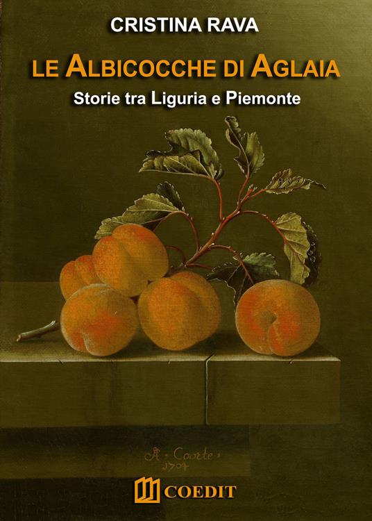 Le albicocche di Aglaia. Storie tra Liguria e Piemonte - Cristina Rava - copertina