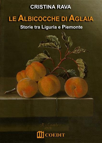 Le albicocche di Aglaia. Storie tra Liguria e Piemonte - Cristina Rava - ebook