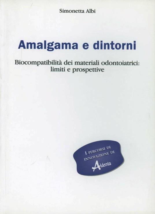 Amalgama e dintorni. Biocompatibilità dei materiali odontoiatrici: limiti e prospettive - Simonetta Albi - copertina
