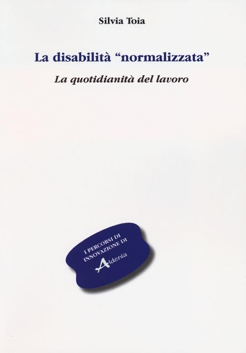 La disabilità «normalizzata». La quotidianità del lavoro - Silvia Toia - copertina
