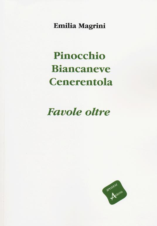 Pinocchio, Biancaneve, Cenerentola. Favole oltre - Emilia Magrini - copertina