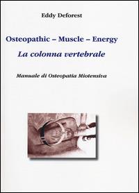 Osteopathic, muscle, energy. La colonna vertebrale. Manuale di osteopatia miotensiva - Eddy Deforest - copertina