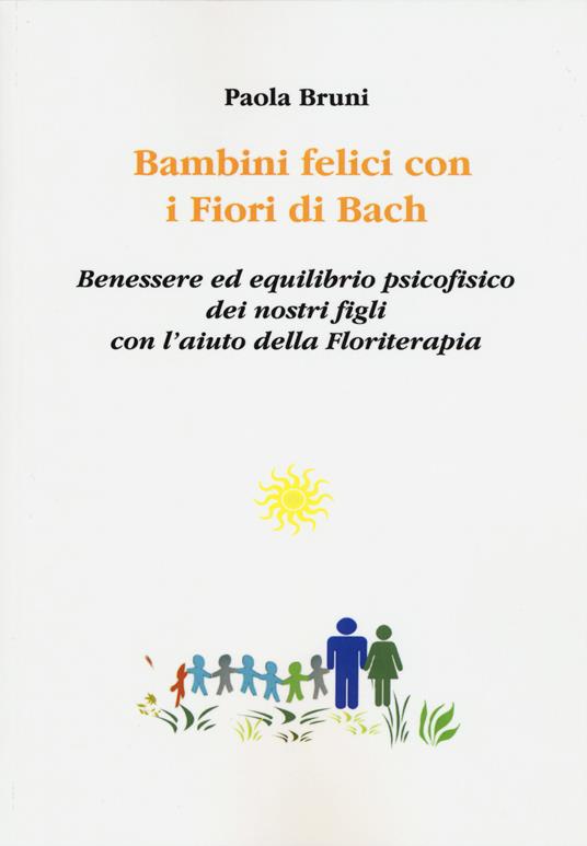 Bambini felici con i fiori di Bach. Benessere ed equilibrio psicofisico dei nostri figli con l'aiuto della floriterapia - Paola Bruni - copertina