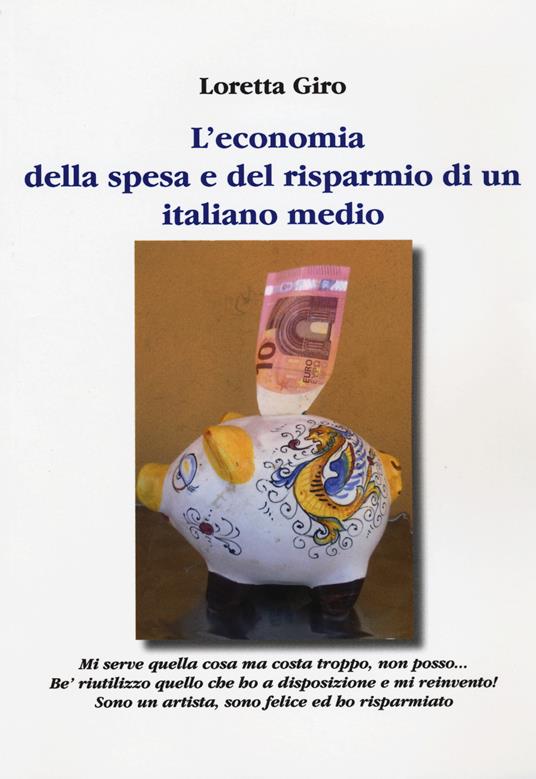 L' economia della spesa e del risparmio di un italiano medio - Loretta Giro - copertina