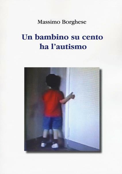 Un bambino su cento ha l'autismo - Massimo Borghese - copertina