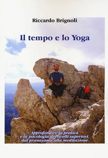 Il tempo e lo yoga. Approfondire la pratica e la psicologia dei livelli superiori, dal pranayama alla meditazione