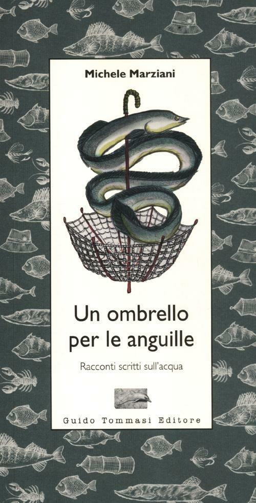 Un ombrello per le anguille. Racconti scritti sull'acqua - Michele Marziani - copertina