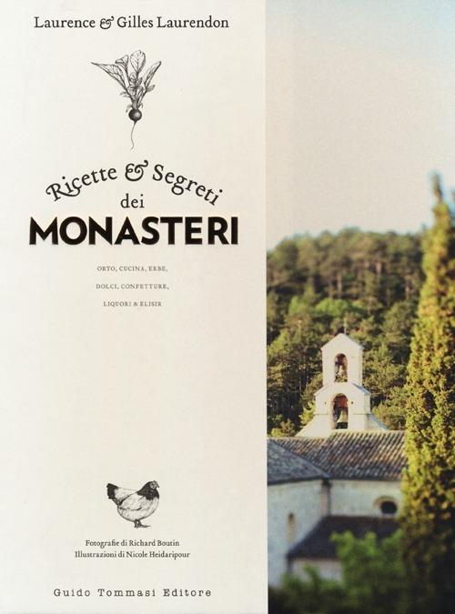 Ricette e segreti dei monasteri. Orto, cucina, erbe, dolci, confetture, liquori & elisir - Gilles Laurendon,Laurence Laurendon - copertina