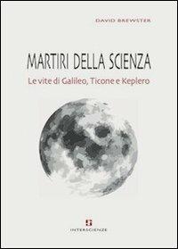 Martiri della scienza. Le vite di Galileo, Ticone e Keplero - David Brewster - copertina