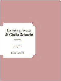 La vita privata di Giulia Schucht - Lucia Tancredi - copertina