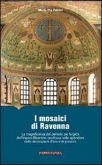 I mosaici di Ravenna. La magnificenza del periodo più fulgido dell'impero bizantino racchiusa nello splendore delle decorazioni d'oro e di porpora