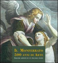 Il Monferrato. 500 anni di arte. Grandi artisti in un piccolo stato - Lorenzo Zunino,Rino Tacchella,Chiara A. Lanzi - copertina