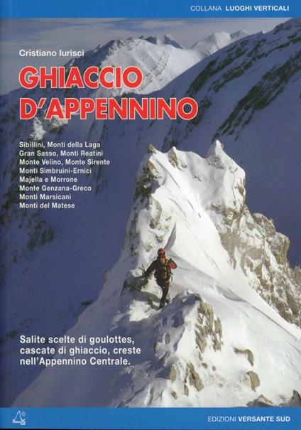 Ghiaccio d'Appennino. Salite scelte di goulottes, cascate di ghiaccio, creste nell'Appennino centrale - Cristiano Iurisci - copertina