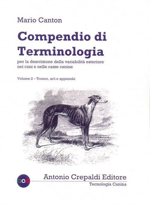 Compendio di terminologia per la descrizione della variabilità esteriore nei cani e nelle razze canine. Vol. 2: Tronco arti e appiombi - Mario Canton - copertina